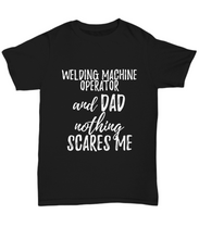 Load image into Gallery viewer, Welding Machine Operator Dad T-Shirt Funny Gift Nothing Scares Me-Shirt / Hoodie