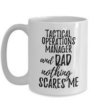 Load image into Gallery viewer, Tactical Operations Manager Dad Mug Funny Gift Idea for Father Gag Joke Nothing Scares Me Coffee Tea Cup-Coffee Mug
