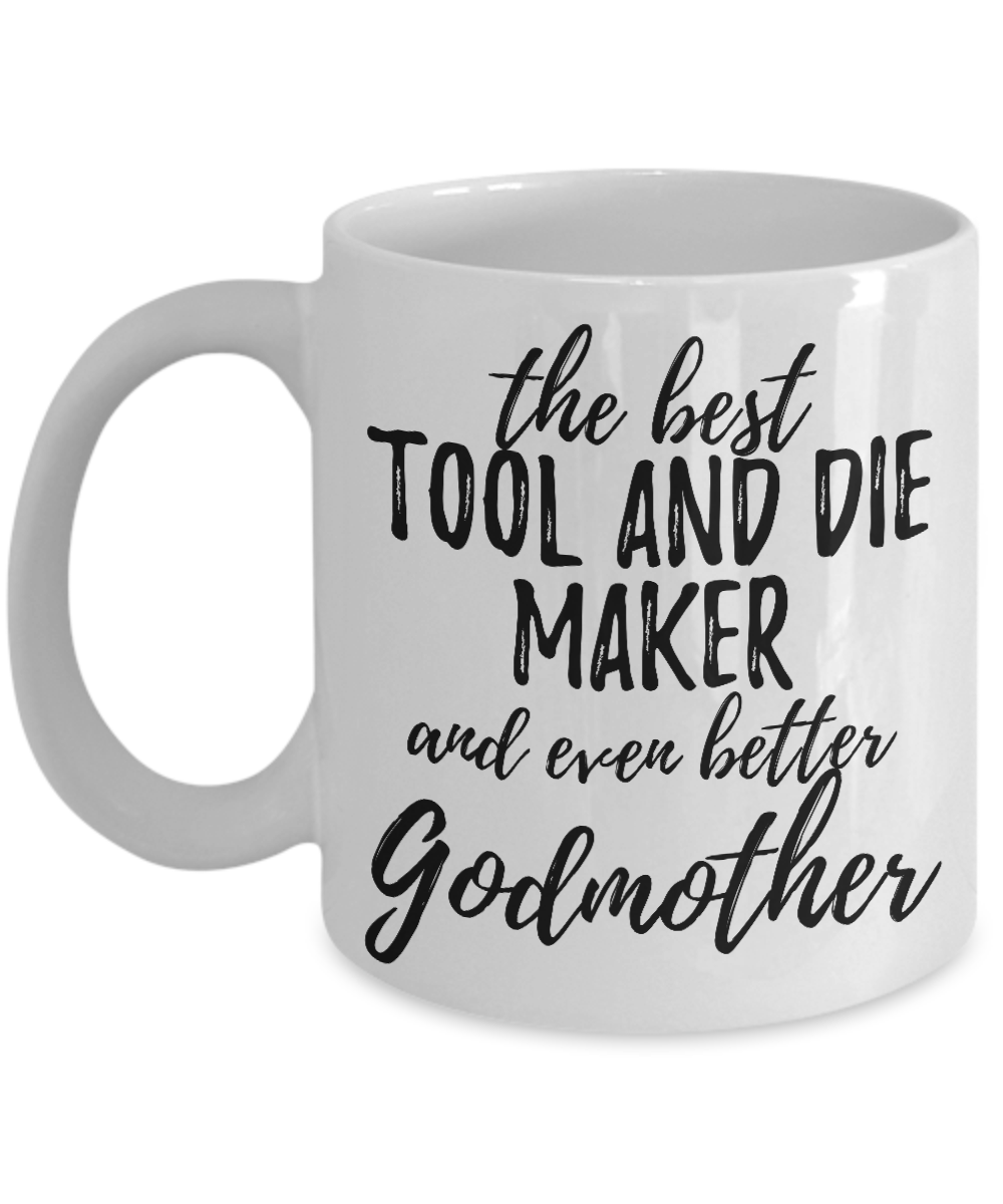 Tool and Die Maker Godmother Funny Gift Idea for Godparent Coffee Mug The Best And Even Better Tea Cup-Coffee Mug