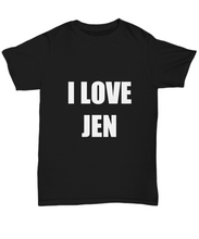 Load image into Gallery viewer, I Love Jen T-Shirt Funny Gift for Gag Unisex Tee-Shirt / Hoodie
