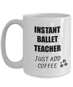 Ballet Teacher Mug Instant Just Add Coffee Funny Gift Idea for Corworker Present Workplace Joke Office Tea Cup-Coffee Mug