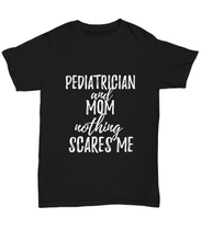 Load image into Gallery viewer, Pediatrician Mom T-Shirt Funny Gift Nothing Scares Me-Shirt / Hoodie