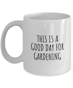 This Is A Good Day For Gardening Mug Funny Gift Idea Hobby Lover Quote Fan Present Coffee Tea Cup-Coffee Mug