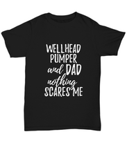Load image into Gallery viewer, Wellhead Pumper Dad T-Shirt Funny Gift Nothing Scares Me-Shirt / Hoodie