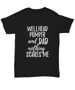 Wellhead Pumper Dad T-Shirt Funny Gift Nothing Scares Me-Shirt / Hoodie