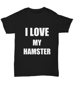I Love My Hamster T-Shirt Funny Gift for Gag Unisex Tee-Shirt / Hoodie
