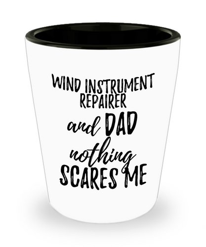 Funny Wind Instrument Repairer Dad Shot Glass Gift Idea for Father Gag Joke Nothing Scares Me Liquor Lover Alcohol 1.5 oz Shotglass-Shot Glass