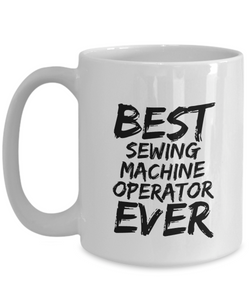 Sewing Machine Operator Mug Best Ever Funny Gift for Coworkers Novelty Gag Coffee Tea Cup-Coffee Mug