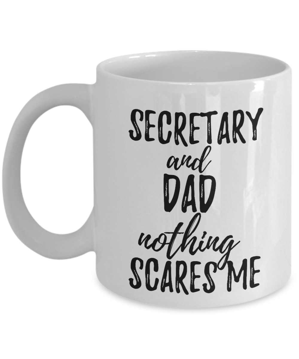 Secretary Dad Mug Funny Gift Idea for Father Gag Joke Nothing Scares Me Coffee Tea Cup-Coffee Mug