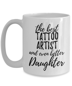 Tattoo Artist Daughter Funny Gift Idea for Girl Coffee Mug The Best And Even Better Tea Cup-Coffee Mug