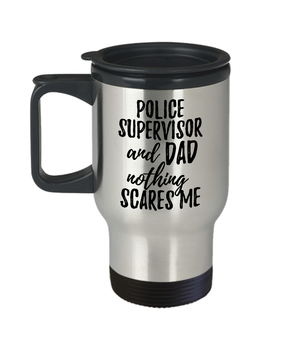 Funny Police Supervisor Dad Travel Mug Gift Idea for Father Gag Joke Nothing Scares Me Coffee Tea Insulated Lid Commuter 14 oz Stainless Steel-Travel Mug