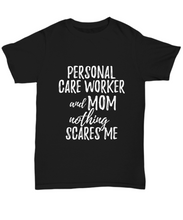 Load image into Gallery viewer, Personal Care Worker Mom T-Shirt Funny Gift Nothing Scares Me-Shirt / Hoodie