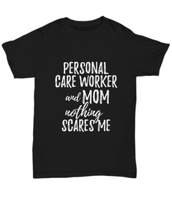 Personal Care Worker Mom T-Shirt Funny Gift Nothing Scares Me-Shirt / Hoodie