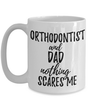 Load image into Gallery viewer, Orthodontist Dad Mug Funny Gift Idea for Father Gag Joke Nothing Scares Me Coffee Tea Cup-Coffee Mug
