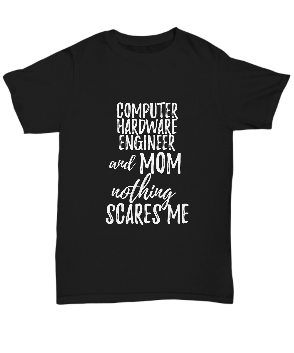 Computer Hardware Engineer Mom T-Shirt Funny Gift Nothing Scares Me-Shirt / Hoodie