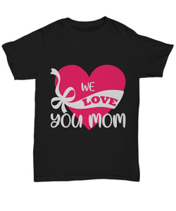 Mom T-Shirt We Love You Mom Mother Gift Unisex Tee-Shirt / Hoodie