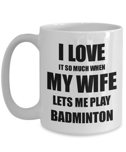 Badminton Mug Funny Gift Idea For Husband I Love It When My Wife Lets Me Novelty Gag Sport Lover Joke Coffee Tea Cup-Coffee Mug