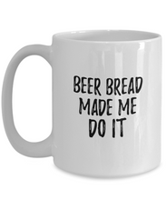 Load image into Gallery viewer, Beer Bread Made Me Do It Mug Funny Foodie Present Idea Coffee tea Cup-Coffee Mug