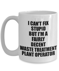 Waste Treatment Plant Operator Mug I Can't Fix Stupid Funny Gift Idea for Coworker Fellow Worker Gag Workmate Joke Fairly Decent Coffee Tea Cup-Coffee Mug