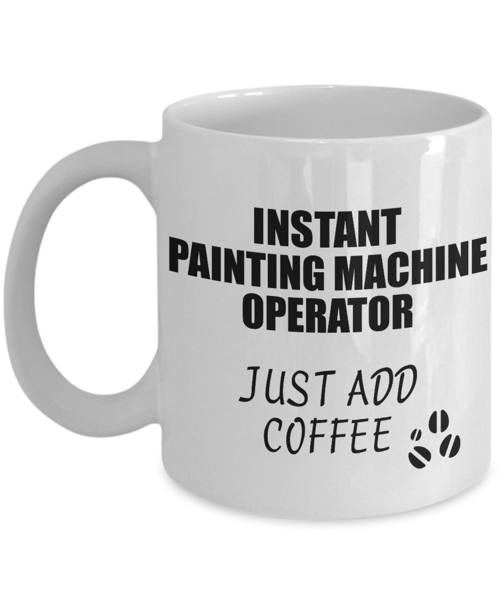 Painting Machine Operator Mug Instant Just Add Coffee Funny Gift Idea for Coworker Present Workplace Joke Office Tea Cup-Coffee Mug