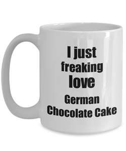 German Chocolate Cake Lover Mug I Just Freaking Love Funny Gift Idea For Foodie Coffee Tea Cup-Coffee Mug