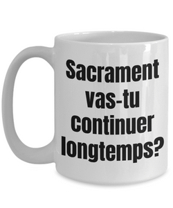Sacrament va-tu continuer longtemps Mug Quebec Swear In French Expression Funny Gift Idea for Novelty Gag Coffee Tea Cup-Coffee Mug