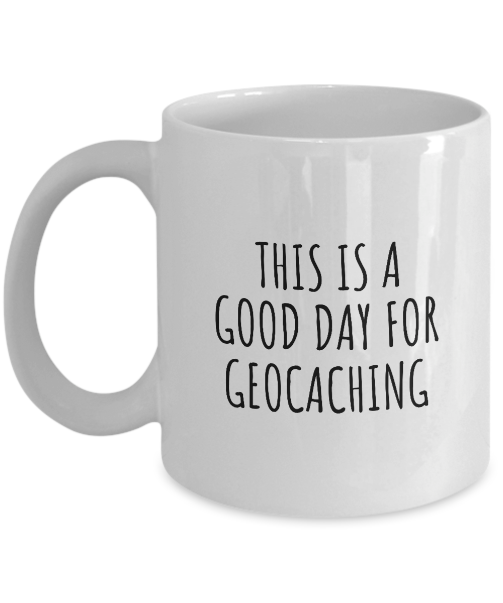 This Is A Good Day For Geocaching Mug Funny Gift Idea Hobby Lover Quote Fan Present Coffee Tea Cup-Coffee Mug