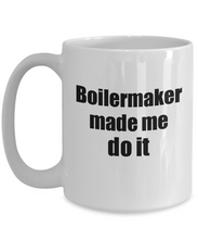 Load image into Gallery viewer, Boilermaker Made Me Do It Mug Funny Drink Lover Alcohol Addict Gift Idea Coffee Tea Cup-Coffee Mug