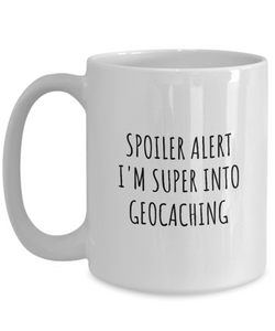 Funny Geocaching Mug Spoiler Alert I'm Super Into Funny Gift Idea For Hobby Lover Quote Fan Gag Coffee Tea Cup-Coffee Mug