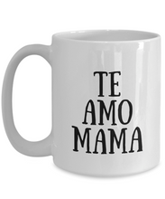 Load image into Gallery viewer, Te Amo Mama Mug In Spanish Funny Gift Idea for Novelty Gag Coffee Tea Cup-[style]