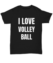 Load image into Gallery viewer, I Love Volleyball T-Shirt Funny Gift for Gag Unisex Tee-Shirt / Hoodie