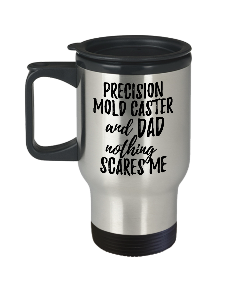 Funny Precision Mold Caster Dad Travel Mug Gift Idea for Father Gag Joke Nothing Scares Me Coffee Tea Insulated Lid Commuter 14 oz Stainless Steel-Travel Mug
