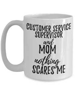 Customer Service Supervisor Mom Mug Funny Gift Idea for Mother Gag Joke Nothing Scares Me Coffee Tea Cup-Coffee Mug