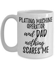 Load image into Gallery viewer, Plating Machine Operator Dad Mug Funny Gift Idea for Father Gag Joke Nothing Scares Me Coffee Tea Cup-Coffee Mug