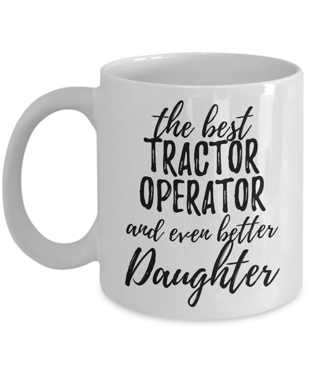 Tractor Operator Daughter Funny Gift Idea for Girl Coffee Mug The Best And Even Better Tea Cup-Coffee Mug