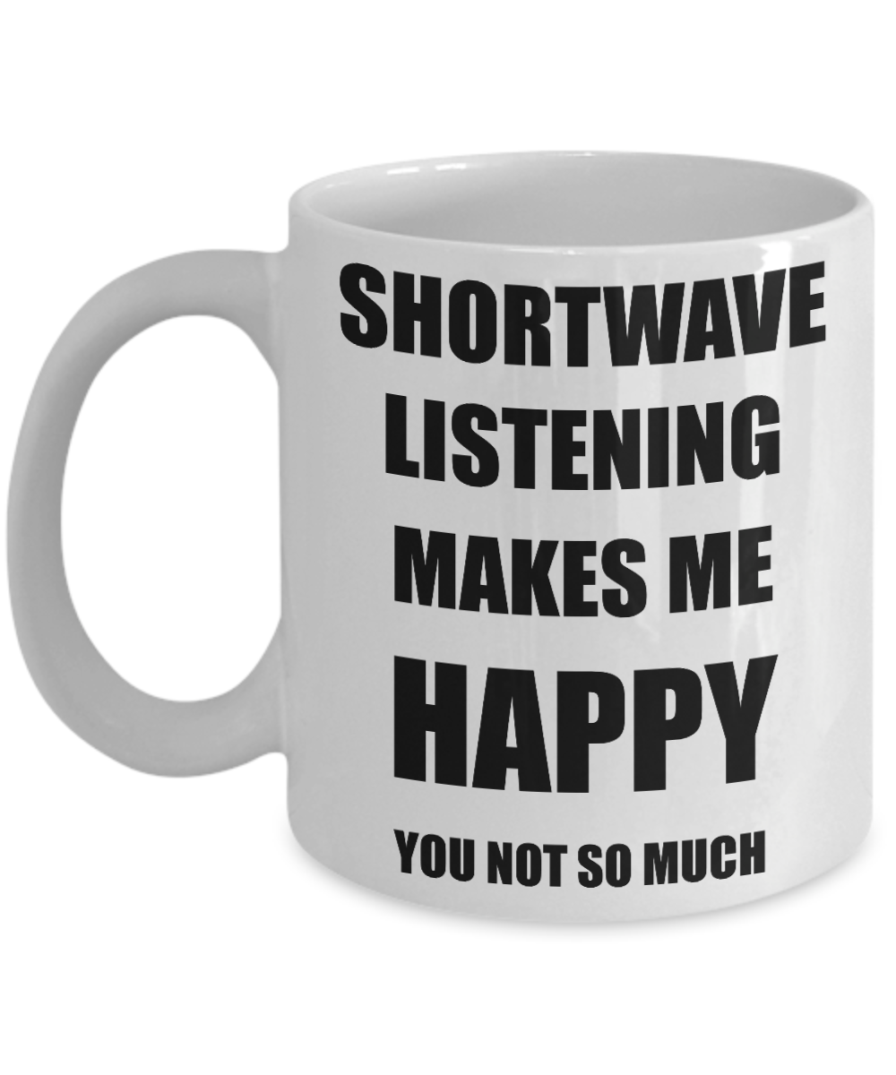 Shortwave Listening Mug Lover Fan Funny Gift Idea Hobby Novelty Gag Coffee Tea Cup Makes Me Happy-Coffee Mug