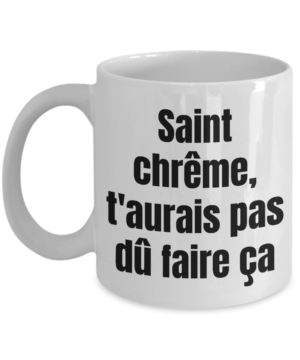 Saint-chreme t'aurais pas du faire ca Mug Quebec Swear In French Expression Funny Gift Idea for Novelty Gag Coffee Tea Cup-Coffee Mug