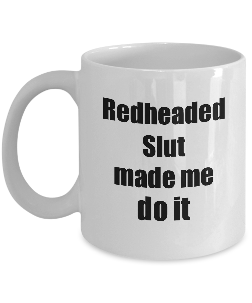 Redheaded Slut Made Me Do It Mug Funny Drink Lover Alcohol Addict Gift Idea Coffee Tea Cup-Coffee Mug