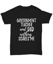 Load image into Gallery viewer, Government Teacher Dad T-Shirt Funny Gift Nothing Scares Me-Shirt / Hoodie