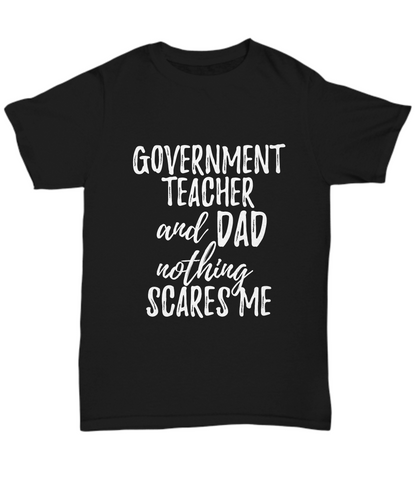 Government Teacher Dad T-Shirt Funny Gift Nothing Scares Me-Shirt / Hoodie