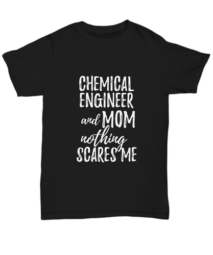 Chemical Engineer Mom T-Shirt Funny Gift Nothing Scares Me-Shirt / Hoodie
