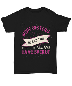 Sister T-Shirt Being Sisters Means You Always Have Backup Love Quote Gift Unisex Tee-Shirt / Hoodie