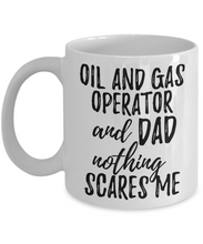 Load image into Gallery viewer, Oil and gas Operator Dad Mug Funny Gift Idea for Father Gag Joke Nothing Scares Me Coffee Tea Cup-Coffee Mug