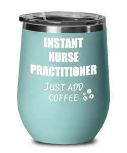 Funny Nurse Practitioner Wine Glass Saying Instant Just Add Coffee Gift Insulated Tumbler Lid-Wine Glass