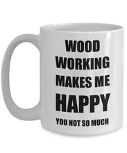 Load image into Gallery viewer, Wood Working Mug Lover Fan Funny Gift Idea Hobby Novelty Gag Coffee Tea Cup Makes Me Happy-Coffee Mug