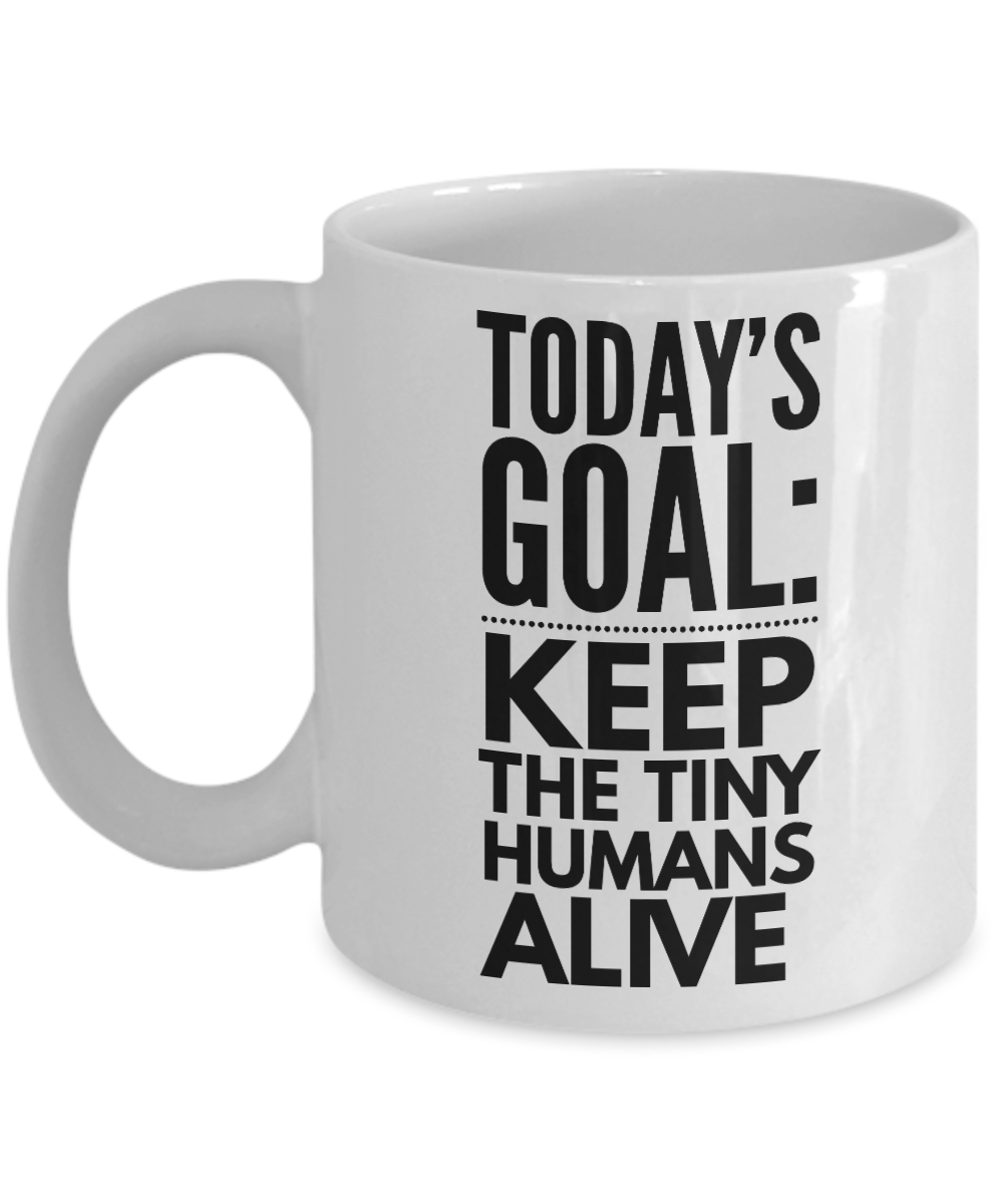 Todays goal: Keep the tiny humans alive Mom Mug-Coffee Mug