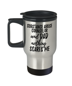 Funny Substance Abuse Counselor Dad Travel Mug Gift Idea for Father Gag Joke Nothing Scares Me Coffee Tea Insulated Lid Commuter 14 oz Stainless Steel-Travel Mug