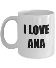 Load image into Gallery viewer, I Love Ana Mug Funny Gift Idea Novelty Gag Coffee Tea Cup-Coffee Mug