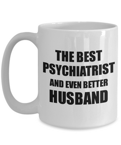 Psychiatrist Husband Mug Funny Gift Idea for Lover Gag Inspiring Joke The Best And Even Better Coffee Tea Cup-Coffee Mug