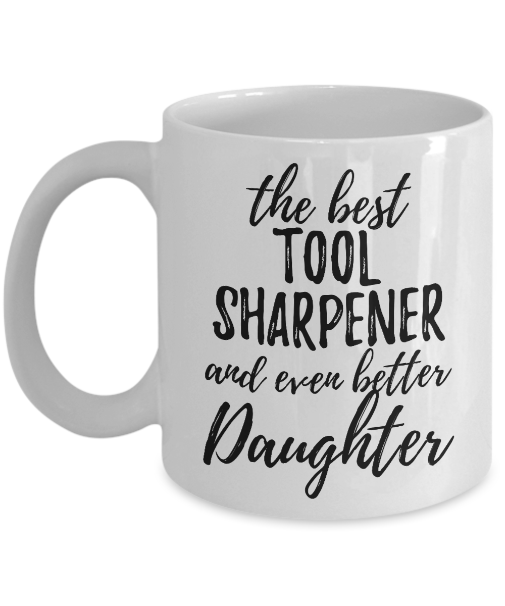 Tool Sharpener Daughter Funny Gift Idea for Girl Coffee Mug The Best And Even Better Tea Cup-Coffee Mug